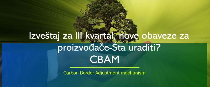 CBAM izveštaj III kvartal-nove obaveze za proizvodjače: Šta uraditi!